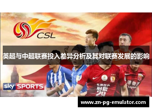 英超与中超联赛投入差异分析及其对联赛发展的影响 英超与中超联赛投入差异分析及其对联赛发展的影响
