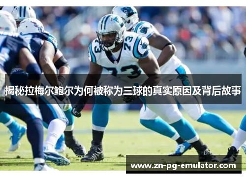 揭秘拉梅尔鲍尔为何被称为三球的真实原因及背后故事