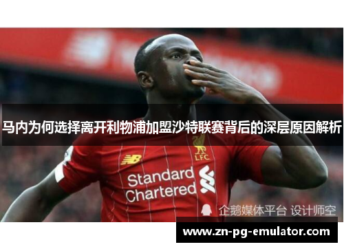 马内为何选择离开利物浦加盟沙特联赛背后的深层原因解析
