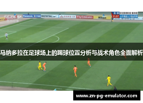 马纳多拉在足球场上的踢球位置分析与战术角色全面解析