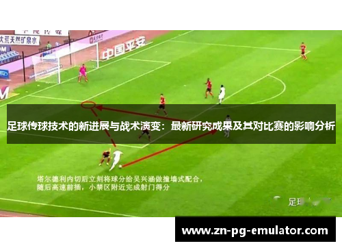 足球传球技术的新进展与战术演变：最新研究成果及其对比赛的影响分析