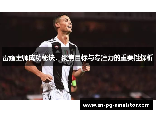 雷霆主帅成功秘诀:聚焦目标与专注力的重要性探析